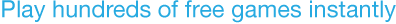 Play hundreds of free games instantly.